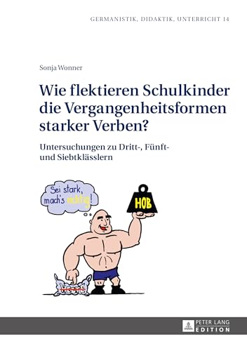 Wie flektieren Schulkinder die Vergangenheitsformen starker Verben?: Untersuchungen zu Dritt-, Fünft- und Siebtklässlern (Germanistik – Didaktik – Unterricht, Band 14) von Lang, Peter GmbH