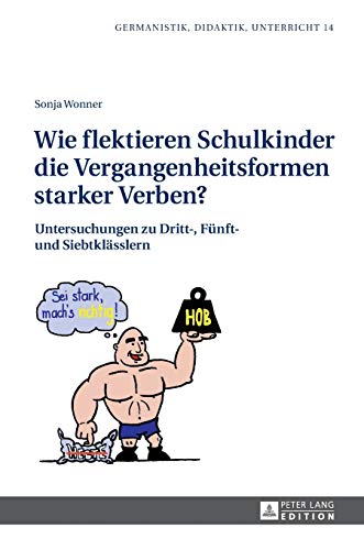Wie flektieren Schulkinder die Vergangenheitsformen starker Verben?: Untersuchungen zu Dritt-, Fünft- und Siebtklässlern (Germanistik – Didaktik – Unterricht, Band 14)