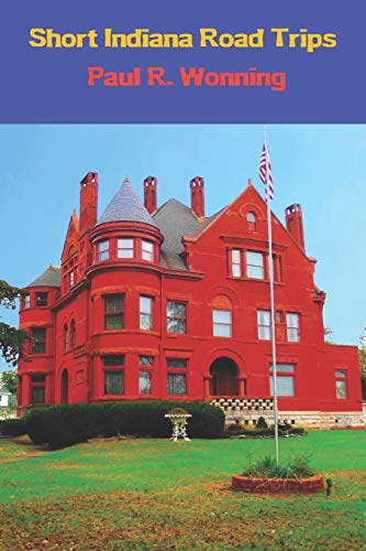 Short Indiana Road Trips: Tourism Guide for Short Indiana Day Trips (Exploring Indiana's Highways and Back Roads, Band 5)