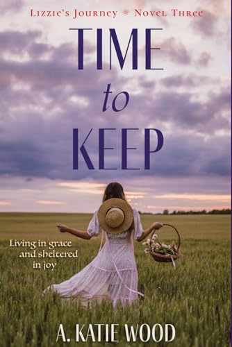 Time to Keep: Living in grace and sheltered in joy. (Lizzie's Journey, Band 3) von Independently published
