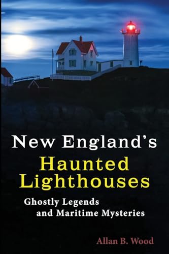 New England's Haunted Lighthouses: Ghostly Legends and Maritime Mysteries von Seaside New England Publishing