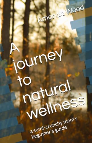 A journey to natural wellness: a semi-crunchy mom's beginner's guide von Independently published