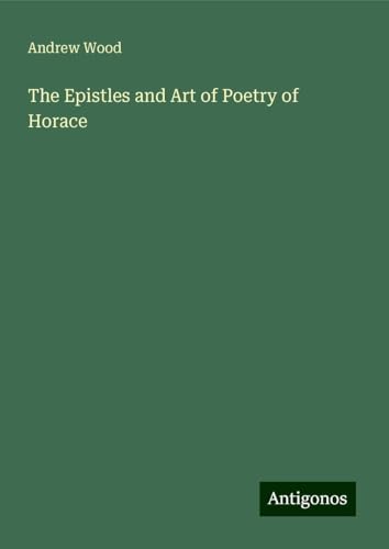 The Epistles and Art of Poetry of Horace von Antigonos Verlag