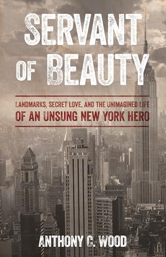 Servant of Beauty: Landmarks, Secret Love, and the Unimagined Life of an Unsung New York Hero Servant of Beauty: Landmarks, Secret Love, and the Unimagined Life of an Unsung New York Hero von Rowman & Littlefield Publishers