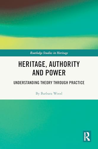 Heritage, Authority and Power: Understanding Theory Through Practice (Routledge Studies in Heritage) von Routledge