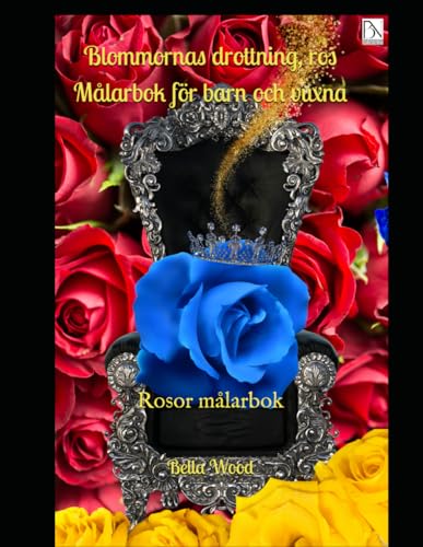 Blommornas drottning, ros Målarbok för barn och vuxna: Rosor målarbok Blommornas drottning, ros Målarbok för barn och vuxna: Rosor målarbok von Independently published