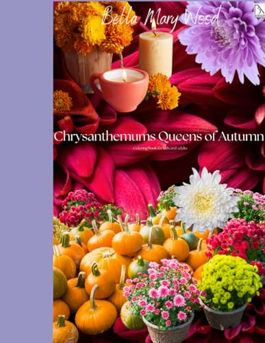 Chrysanthemums Queens of Autumn Coloring book for kids and adults: chrysanthemum book Chrysanthemums Queens of Autumn Coloring book for kids and adults: chrysanthemum book von Independently published