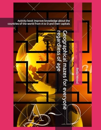 Geographical mazes for everyone regardless of age: Activity book improve knowledge about the countries of the world from A to D and their capitals von Independently published