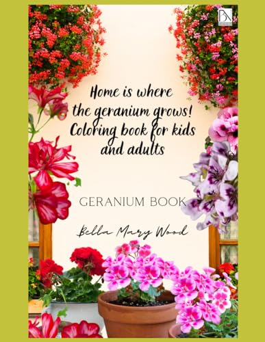 Home is where the geranium grows! Coloring book for kids and adults: Geranium book Home is where the geranium grows! Coloring book for kids and adults: Geranium book von Independently published