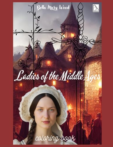 Ladies of the Middle Ages coloring book for adults: Middle Ages activity book Ladies of the Middle Ages coloring book for adults: Middle Ages activity book von Independently published