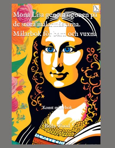 Mona Lisa genom ögonen på de stora målarmästarna. Målarbok för barn och vuxna: Konst målarbok Mona Lisa genom ögonen på de stora målarmästarna. Målarbok för barn och vuxna: Konst målarbok von Independently published