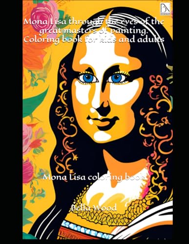 Mona Lisa through the eyes of the great masters of painting. Coloring book for kids and adults: Mona Lisa coloring book Mona Lisa through the eyes of the great masters of painting. Coloring book for kids and adults: Mona Lisa coloring book von Independently published