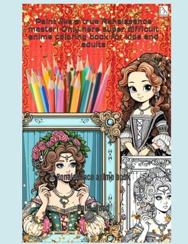Paint like a true Renaissance master! Only here super difficult anime coloring book for kids and adults: Renaissance anime book Paint like a true Renaissance master! Only here super difficult anime coloring book for kids and adults: Renaissance anime book von Independently published