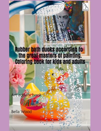 Rubber bath ducks according to the great masters of painting. Coloring book for kids and adults: Art activity book Rubber bath ducks according to the great masters of painting. Coloring book for kids and adults: Art activity book von Independently published