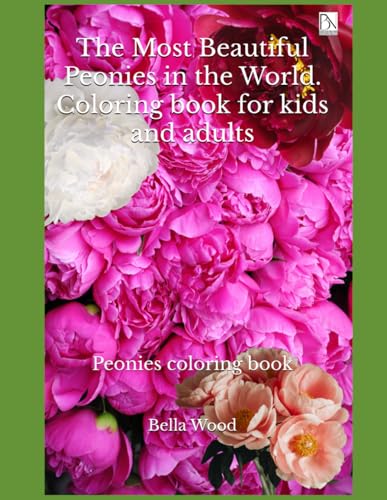The Most Beautiful Peonies in the World. Coloring book for kids and adults: Peonies coloring book The Most Beautiful Peonies in the World. Coloring book for kids and adults: Peonies coloring book von Independently published