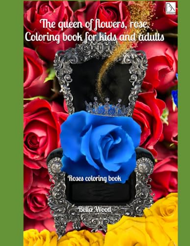The queen of flowers, rose. Coloring book for kids and adults: Roses coloring book The queen of flowers, rose. Coloring book for kids and adults: Roses coloring book von Independently published