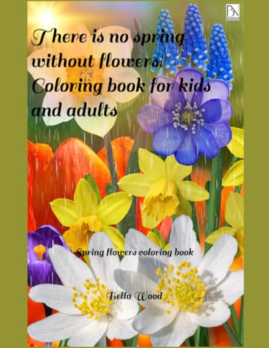 There is no spring without flowers! Coloring book for kids and adults: Spring flowers coloring book There is no spring without flowers! Coloring book for kids and adults: Spring flowers coloring book von Independently published