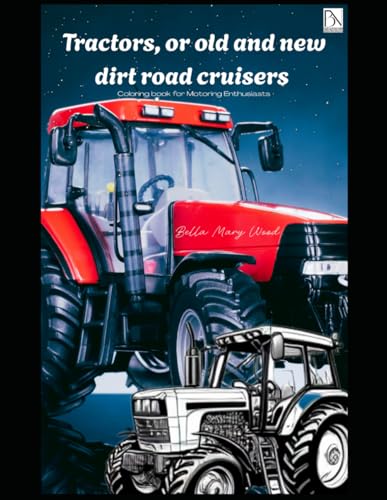 Tractors, or old and new dirt road cruisers: Coloring book for Motoring Enthusiasts Tractors, or old and new dirt road cruisers: Coloring book for Motoring Enthusiasts von Independently published