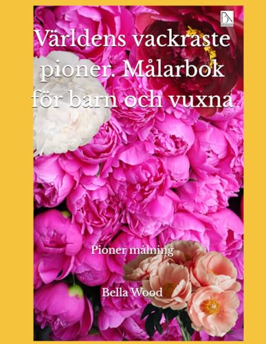 Världens vackraste pioner. Målarbok för barn och vuxna: Pioner målning Världens vackraste pioner. Målarbok för barn och vuxna: Pioner målning von Independently published