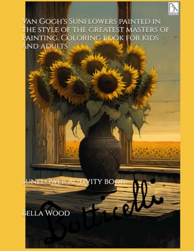 Van Gogh's Sunflowers painted in the style of the greatest masters of painting. Coloring book for kids and adults: Sunflower activity book Van Gogh's Sunflowers painted in the style of the greatest masters of painting. Coloring book for kids and adults: Sunflower activity book von Independently published