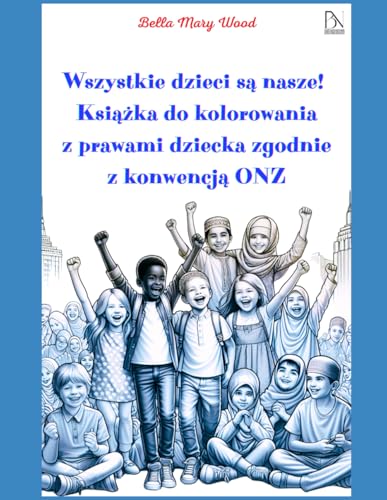 Wszystkie dzieci są nasze! Książka do kolorowania z prawami dziecka zgodnie z konwencją ONZ: prawa dzieci Wszystkie dzieci są nasze! Książka do kolorowania z prawami dziecka zgodnie z konwencją ONZ: prawa dzieci von Independently published