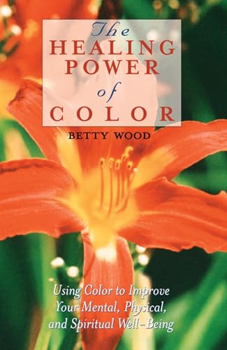 The Healing Power of Color: Using Color to Improve Your Mental, Physical, and Spiritual Well-Being