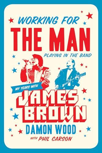 Working for the Man, Playing in the Band: My Years With James Brown