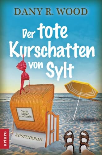 Der tote Kurschatten von Sylt: Küstenkrimi (Oma Käthe ermittelt) von Arturo Verlag