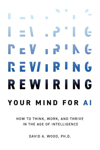 Rewiring Your Mind for AI: How to Think, Work, and Thrive in the Age of Intelligence von Technics Publications, LLC