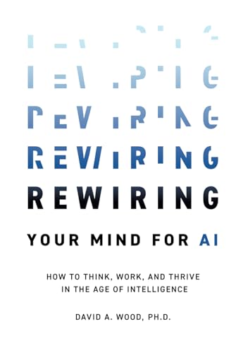 Rewiring Your Mind for AI: How to Think, Work, and Thrive in the Age of Intelligence von Technics Publications