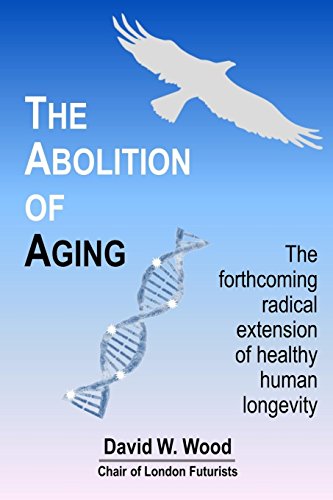 The Abolition of Aging: The forthcoming radical extension of healthy human longevity von Delta Wisdom