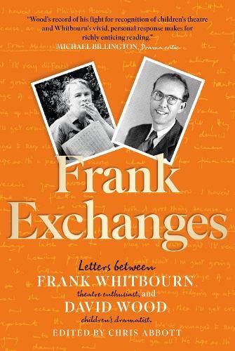 Frank Exchanges: Letters between Frank Whitbourn, theatre enthusiast, and David Wood, children’s dramatist