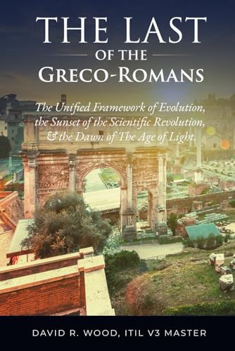 The Last of the Greco-Romans: The Unified Framework of Evolution, the Sunset of the Scientific Revolution, and the Dawn of the Age of Light