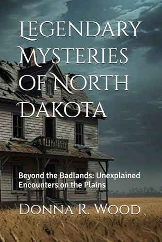 Legendary Mysteries of North Dakota: Beyond the Badlands: Unexplained Encounters on the Plains von Independently published