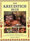 Das Kreuzstichbuch: Eine Enzyklopädie der verschiedenen Techniken und inspirierenden Ideen mit über 150 Schritt-für-Schritt-Anleitungen