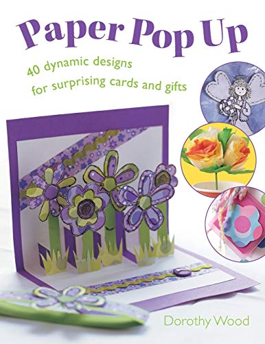 Paper Pop Up: Designs For Surprising Cards And Gifts: 40 Dynamic Designs for Suprising Cards and Gifts Paper Pop Up: Designs For Surprising Cards And Gifts: 40 Dynamic Designs for Suprising Cards and Gifts