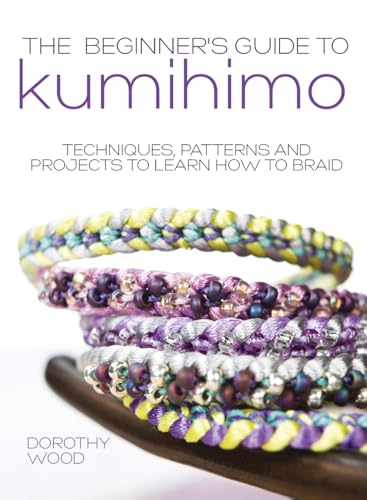 The Beginner's Guide to Kumihimo: Techniques, patterns and projects to learn how to braid