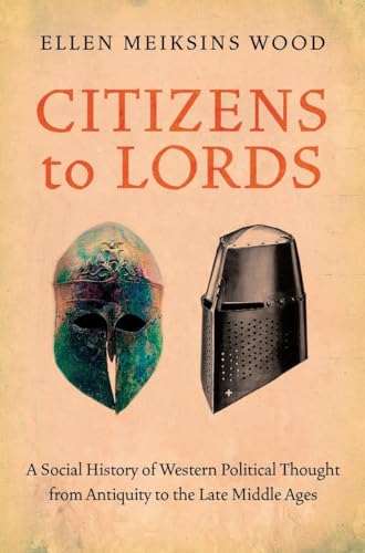 Citizens to Lords: A Social History of Western Political Thought from Antiquity to the Late Middle Ages: A Social History of Western Political Thought from Antiquity to the Middle Ages