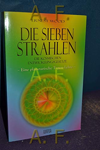 Die Sieben Strahlen: Die kosmischen Entwicklungsgesetze. Eine planetarische Typenlehre