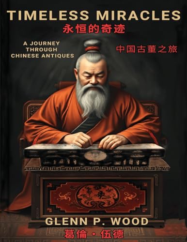 Timeless Miracles 永恆的奇蹟: A Journey Through Chinese Antiques 中國古董之旅 von Veritas Ink and Press