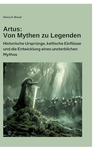 Artus: Von Mythen zu Legenden: Historische Ursprünge, keltische Einflüsse und die Entwicklung eines unsterblichen Mythos von tredition