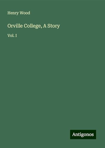 Orville College, A Story: Vol. I Orville College, A Story: Vol. I von Antigonos Verlag
