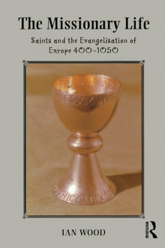 The Missionary Life: Saints and the Evangelisation of Europe 400-1050 (Medieval World)