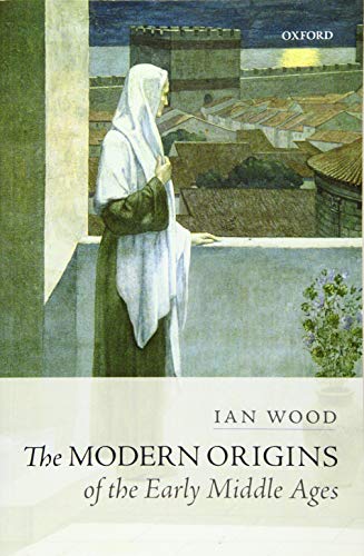 The Modern Origins of the Early Middle Ages von Oxford University Press, USA