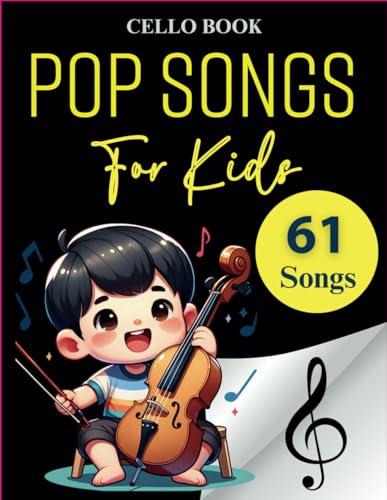 61 Pop Songs For Kids Cello Book: Selection of Great Hits Song For Kids(Cello Solo)