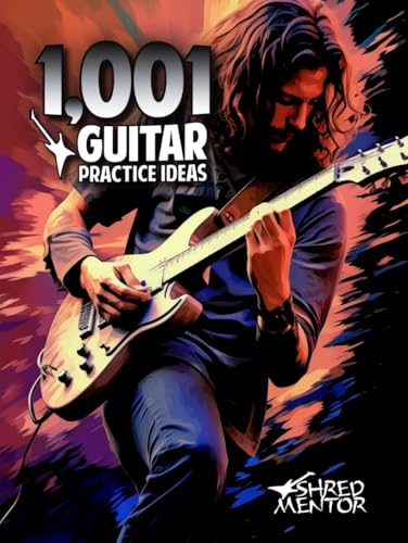 1,001 Guitar Practice Ideas (ShredMentor Guides)