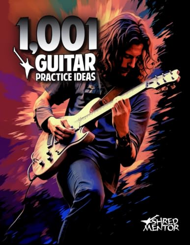 1,001 Guitar Practice Ideas (ShredMentor Guides)