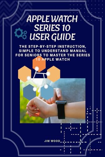 Apple Watch Series 10 User Guide: The Step-By-Step Instruction, Simple to Understand Manual for Seniors to Master The Series 10 Apple Watch von Independently published