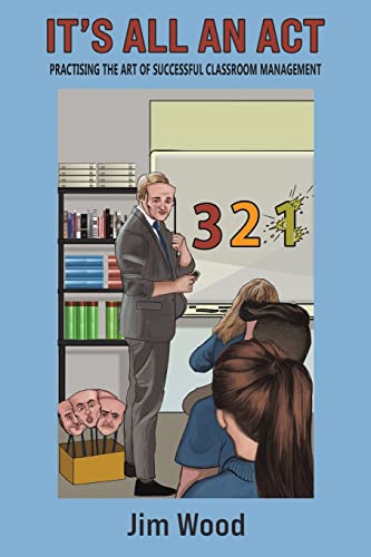 It's All An Act: Practising The Art Of Successful Classroom Management von Austin Macauley