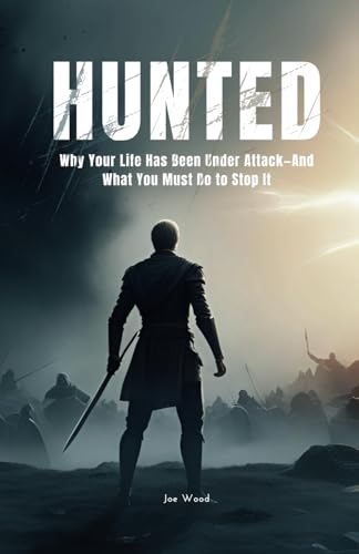 HUNTED: Why Your Life Has Been Under Attack—And What You Must Do to Stop It von Independently published